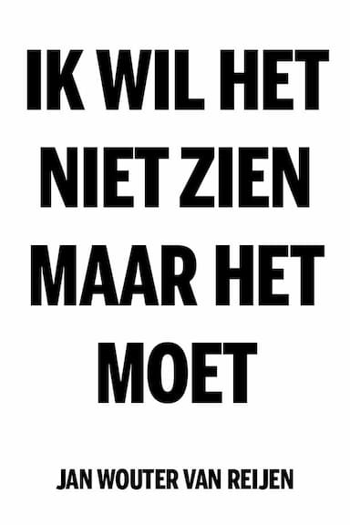 Ik wil het niet zien, maar het moet